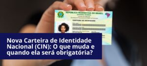 Nova Carteira de Identidade Nacional (CIN): O que muda e quando ela será obrigatória?